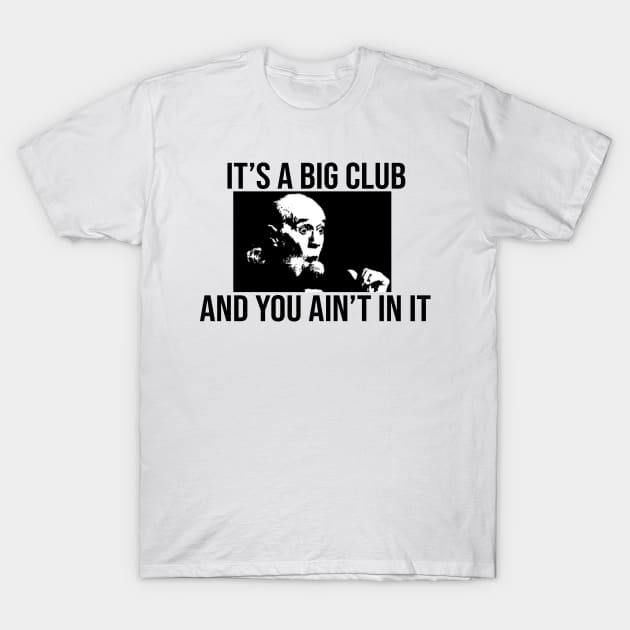 Its a big club... and you ain't in it shirt T-Shirt by Mr.Guru 305 